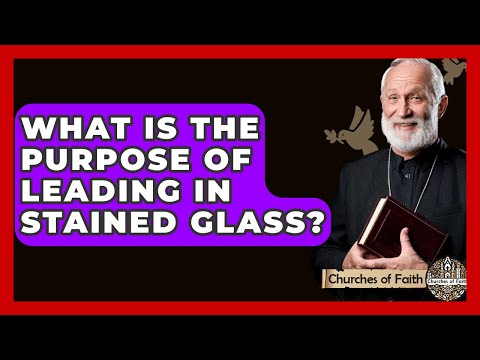 What Is The Purpose Of Leading In Stained Glass? - Churches Of Faith