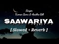 Saawariya Slowed Reverb Kumar Sanu Aastha Gill