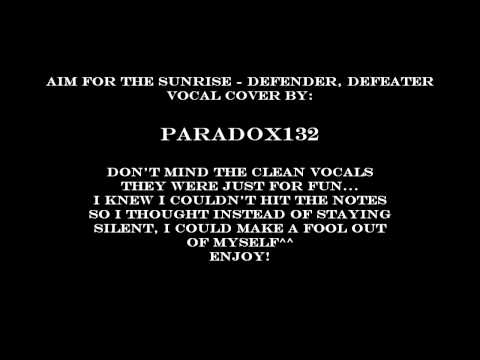Aim For The Sunrise - Defender, Defeater Vocal Cover/Paradox132.wmv