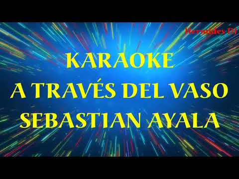 A Través Del Vaso - Sebastián AYALA KARAOKE