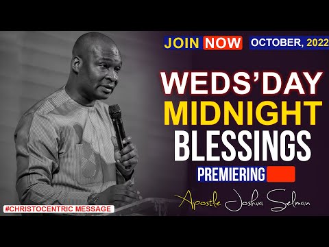 WEDNESDAY MIDNIGHT BLESSINGS, 11TH  OCTOBER 2022 APOSTLE -JOSHUA SELMAN | Good Word