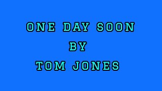 ONE DAY SOON/TOM JONES/LYRICS