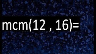 minimo comun multiplo de 12 y 16 . mcm(12,16)