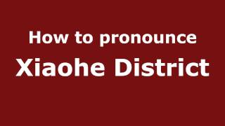 How to pronounce Xiaohe District