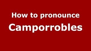 How to pronounce Camporrobles
