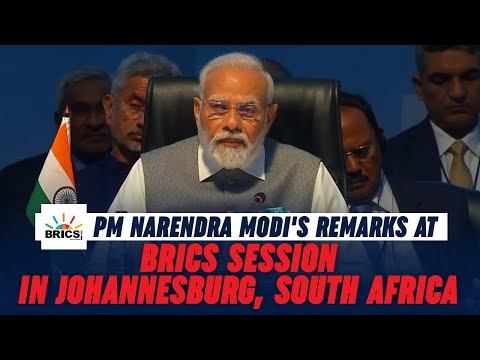 PM Narendra Modi's remarks at BRICS Session in Johannesburg, South Africa