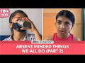 FilterCopy Absent Minded Things We All Do Part 2 Ft Devishi Madan Kavita Wadhawan