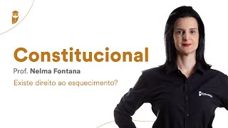 Existe direito ao esquecimento? - Nelma Fontana - Constitucional