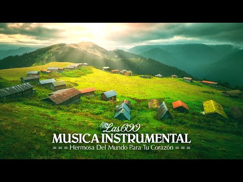 The 600 Most Beautiful Music In The World For Your Heart - Relaxing Guitar Instrument