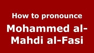 How to pronounce Mohammed Al-Mahdi Al-Fasi