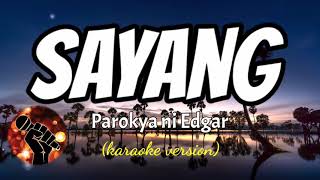 SAYANG - PAROKYA NI EDGAR (karaoke version)