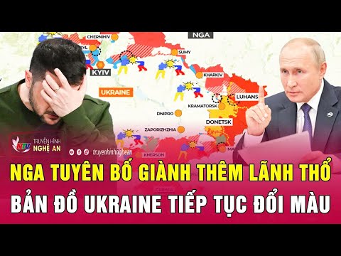 Chiến sự Ukraine: Nga tuyên bố giành thêm lãnh thổ, bản đồ Ukraine tiếp tục đổi màu