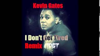 Kevin Gates - I Don&#39;t Get Tired Remix