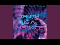 Truth is a Menace