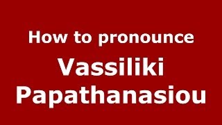 How to pronounce Vassiliki Papathanasiou
