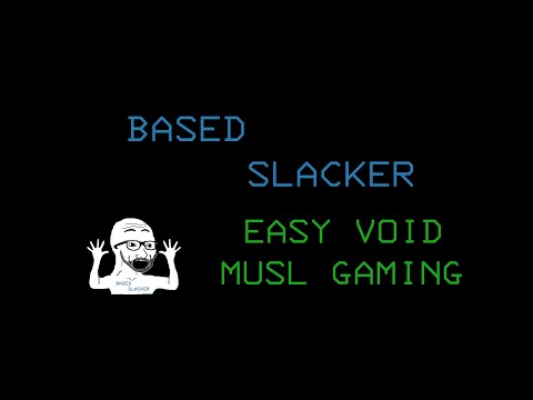 Gaming is now EZ mode on Void Linux Musl