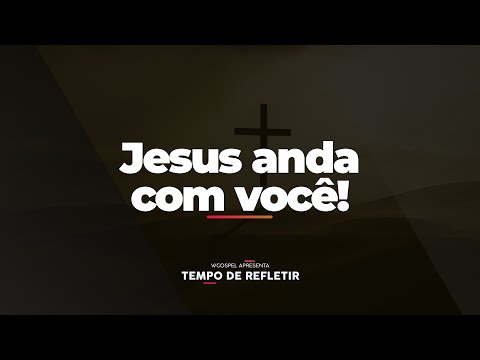 [Tempo de Refletir] Jesus anda com você!