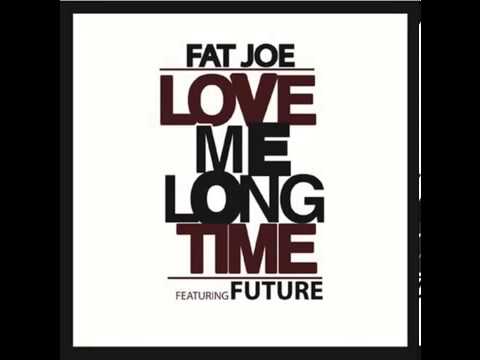 Fat Joe Ft Future - Love Me Long Time [NEW SONG 2013]