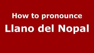 How to pronounce Llano Del Nopal