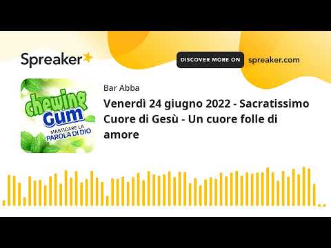 Venerdì 24 giugno 2022 - Sacratissimo Cuore di Gesù - Un cuore folle di amore