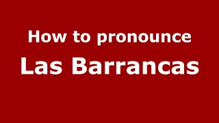 How to pronounce Las Barrancas