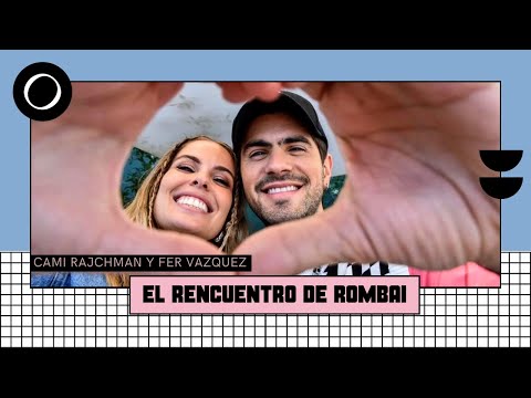 Cami Rajchman y Fer Vázquez: ¿Cómo se dió el rencuentro de Rombai?