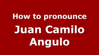 How to pronounce Juan Camilo Angulo