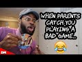 WHEN PARENTS CATCH YOU PLAYING A BAD GAME