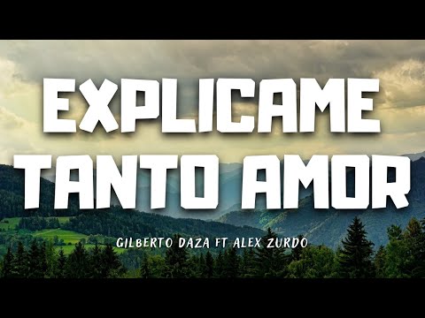 Explícame tanto amor - Gilberto Daza ft. Alex Zurdo [Letra]