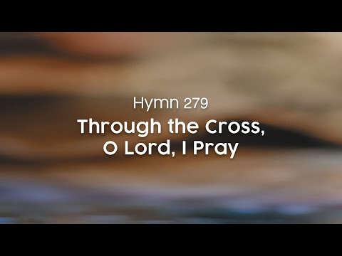 Through the Cross, O Lord, I Pray - Hymn 279