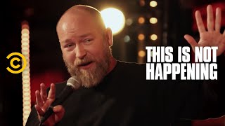 This Is Not Happening - Kyle Kinane - Sad Sex -  Uncensored