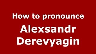 How to pronounce Alexsandr Derevyagin