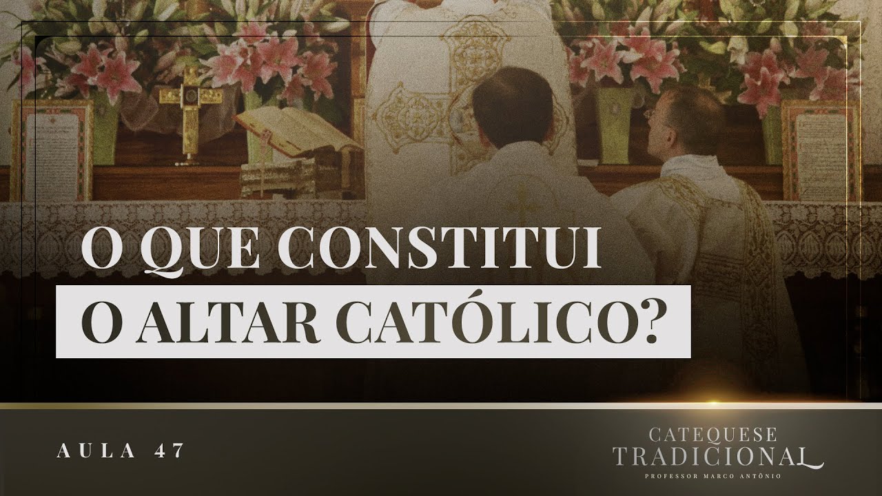 O Altar Católico - Liturgia Parte V | Catequese Tradicional #047
