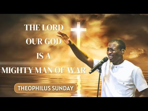 THE LORD OUR GOD IS A MIGHTY MAN OF WAR || THEOPHILUS SUNDAY