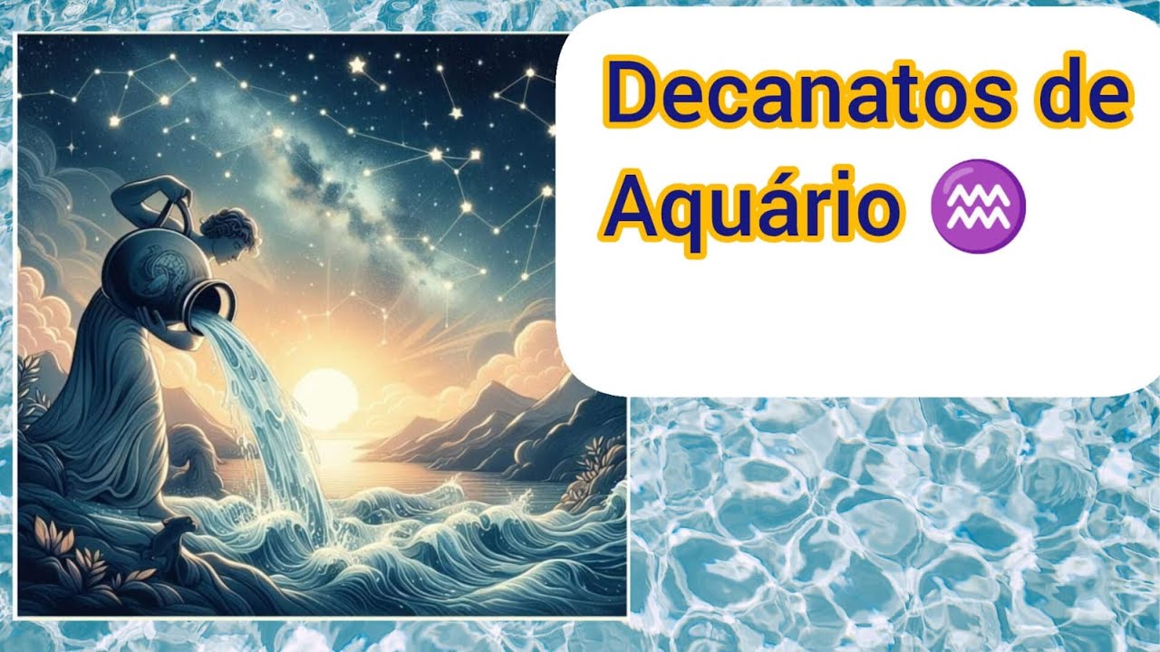 ♒Como é o Seu Decanato, AQUÁRIO? Os 3 Decanatos de Aquário!♒