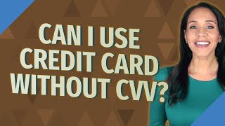 Can I use credit card without CVV?