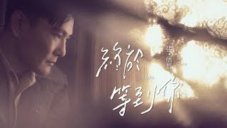 張信哲 Jeff Chang [ 終於等到你 ] 官方完整版 MV