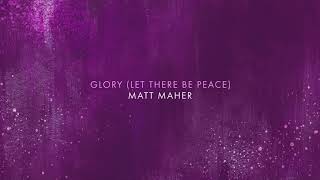 Matt Maher - Glory [Let There Be Peace] (Official Audio)