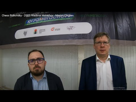 Chess Poikovsky - 2022.  Vladimir Malakhov - Maxim Chigaev.