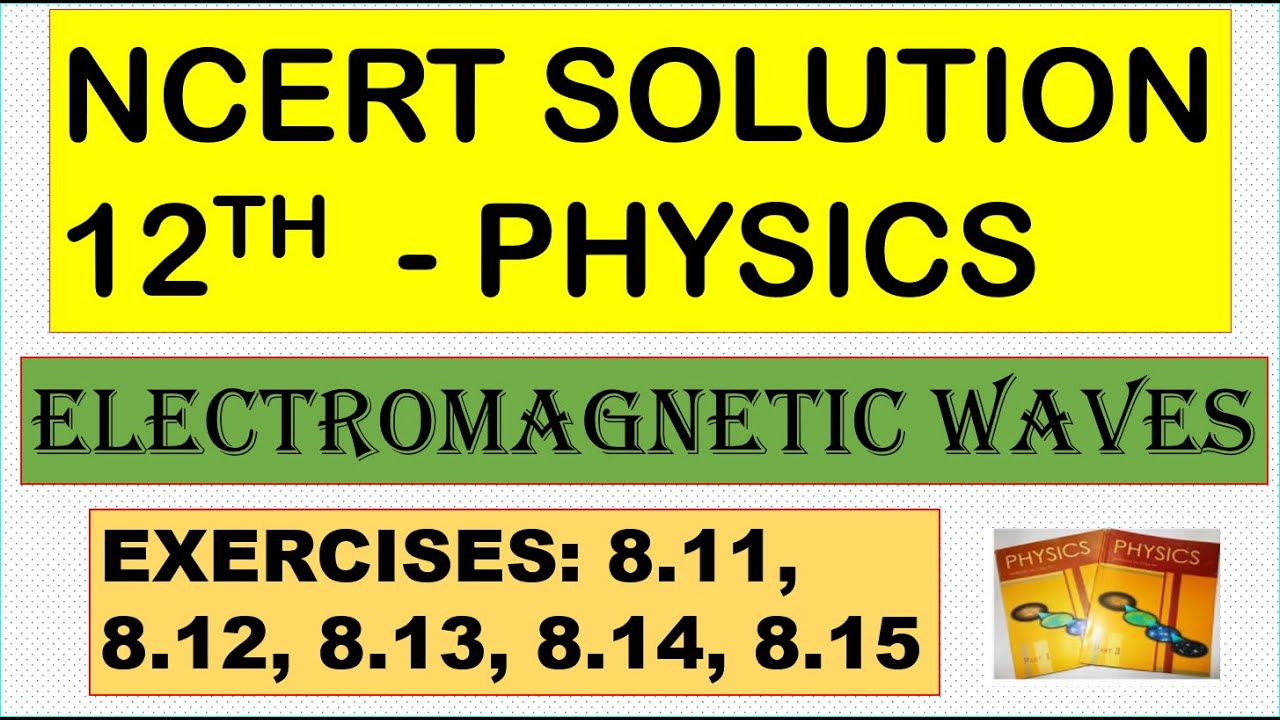 NCERT SOLUTION | CLASS 12 PHYSICS | ELECTROMAGNETIC WAVES |  EXERCISES 8.11, 8.12, 8.13, 8.14, 8.15
