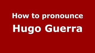 How to pronounce Hugo Guerra