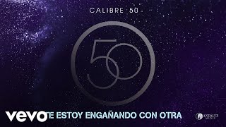 Calibre 50 - Te Estoy Engañando Con Otra (Audio)