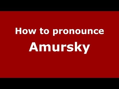 How to pronounce Amursky (Russian/Russia) - PronounceNames.com