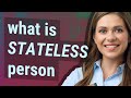 Stateless person | meaning of Stateless person
