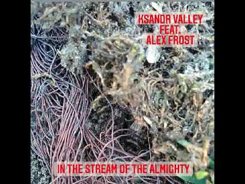 Ksandr Valley feat. Alex Frost - In the Stream of the Almighty
