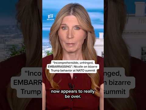 'Incomprehensible, unhinged, EMBARRASSING': Nicolle on bizarre Trump behavior at NATO summit