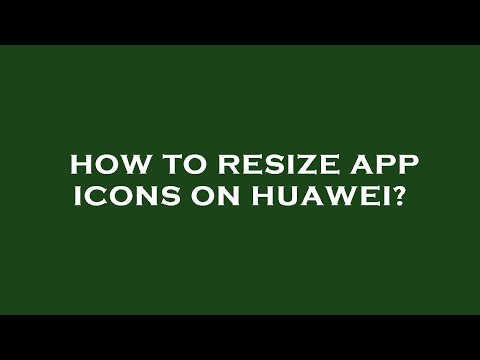 How to resize app icons on huawei?
