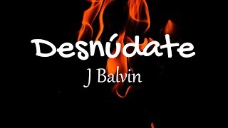 J Balvin - Desnúdate (Lyrics / Letras) | Gasolina