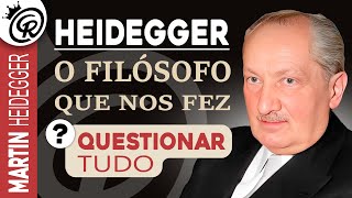 HEIDEGGER: O FILÓSOFO QUE NOS FEZ QUESTIONAR TUDO
