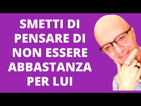 SMETTI DI PENSARE DI NON ESSERE ABBASTANZA PER LUI